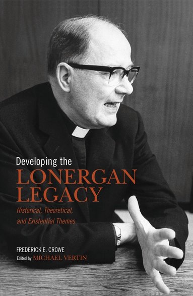 Frederick Crowe, S.J., Michael Vertin - Developing the Lonergan Legacy, Häftad