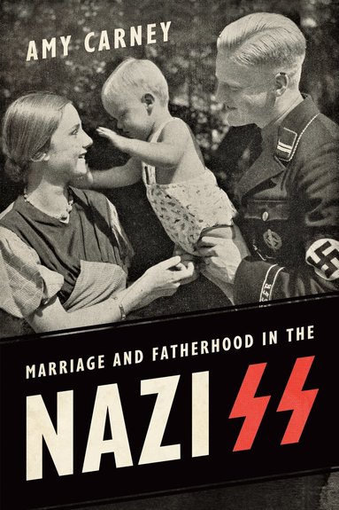 Amy Carney - Marriage and Fatherhood in the Nazi SS, Häftad