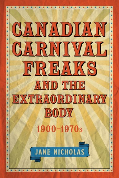 Jane Nicholas - Canadian Carnival Freaks and the Extraordinary Body, 1900-1970s, Häftad