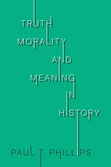 bokomslag Truth, Morality, and Meaning in History