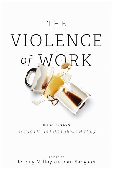 Jeremy Milloy, Joan Sangster - Violence of Work, Häftad