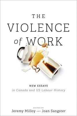 Jeremy Milloy, Joan Sangster - Violence of Work, Häftad