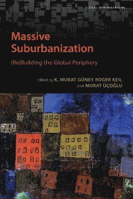 K. Murat Guney, Roger Keil, Murat Ucoglu, K Murat Guney - Massive Suburbanization, Häftad