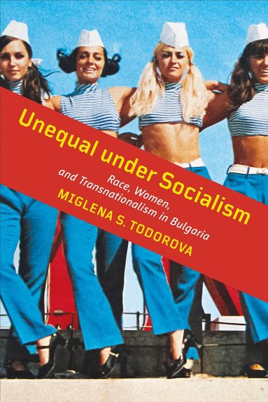 Miglena S. Todorova - Unequal Under Socialism, Inbunden