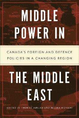 Thomas Juneau, Bessma Momani - Middle Power in the Middle East: Canada's Foreign and Defence Policies in a Changing Region, Inbunden