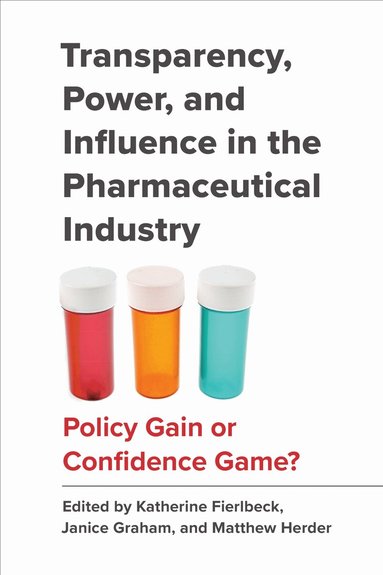 Katherine Fierlbeck, Janice Graham, Matthew Herder - Transparency, Power, and Influence in the Pharmaceutical Industry, Inbunden