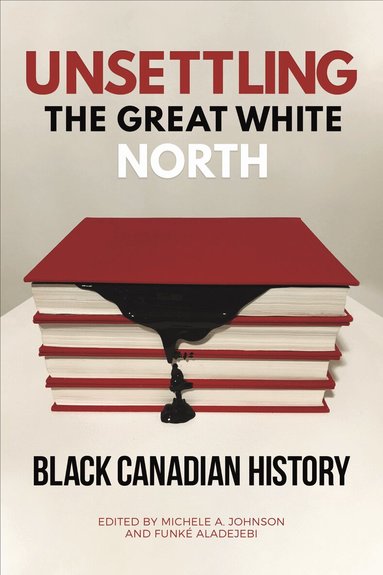 Michele A. Johnson, Funké Aladejebi - Unsettling the Great White North, Häftad