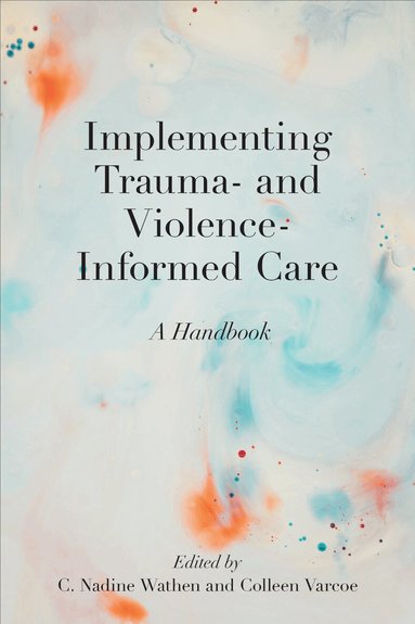 C. Nadine Wathen, Colleen Varcoe - Implementing Trauma- and Violence-Informed Care, Häftad