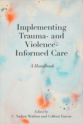 C. Nadine Wathen, Colleen Varcoe - Implementing Trauma- and Violence-Informed Care, Häftad