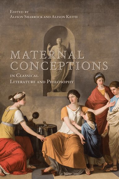 Alison Sharrock, Alison Keith - Maternal Conceptions in Classical Literature and Philosophy, Inbunden