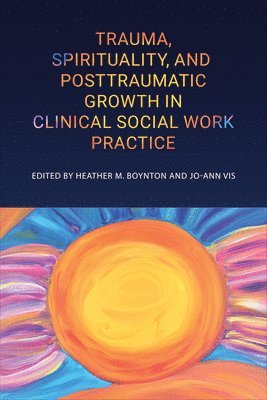Trauma, Spirituality, and Posttraumatic Growth in Clinical Social Work Practice 1