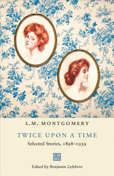 L.M. Montgomery, Benjamin Lefebvre - Twice Upon a Time, Häftad