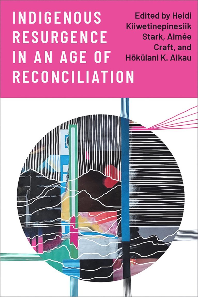 Heidi Kiiwetinepinesiik Stark, Aimée Craft, Hōkūlani K. Aikau, Aikau - Indigenous Resurgence in an Age of Reconciliation, Inbunden