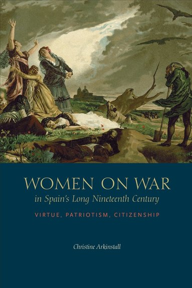 Christine Arkinstall - Women on War in Spain's Long Nineteenth Century, Inbunden