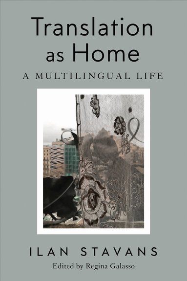 Ilan Stavans, Regina Galasso - Translation As Home, Inbunden