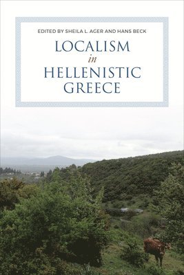 Sheila Ager, Hans Beck, L. Ager, Sheila - Localism in Hellenistic Greece, Inbunden