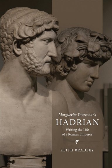 Keith Bradley - Marguerite Yourcenar's Hadrian, Inbunden