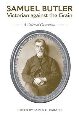 James G. Paradis - Samuel Butler, Victorian Against the Grain: A Critical Overview, Häftad