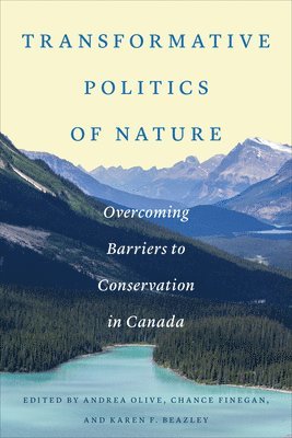 Andrea Olive, Chance Finegan - Transformative Politics of Nature: Overcoming Barriers to Conservation in Canada, Inbunden
