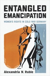 bokomslag Entangled Emancipation: Women's Rights in Cold War Germany
