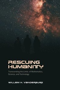 bokomslag Rescuing Humanity: Transcending the Limits of Mathematics, Science, and Technology