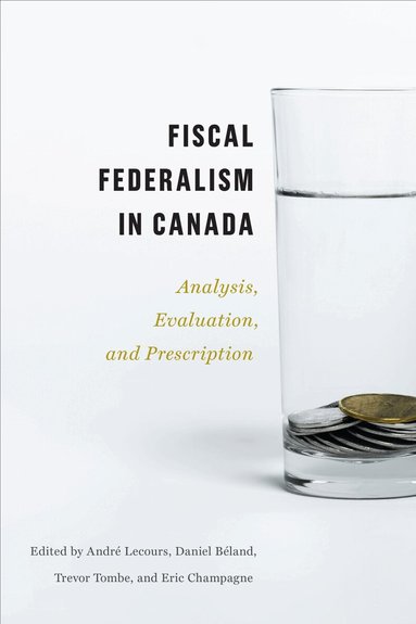 André Lecours, Daniel Béland, Trevor Tombe, Eric Champagne - Fiscal Federalism in Canada, Inbunden