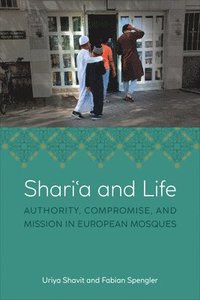 bokomslag Shari?a and Life: Authority, Compromise, and Mission in European Mosques