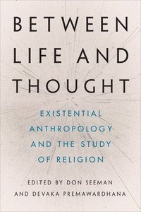 bokomslag Between Life and Thought: Existential Anthropology and the Study of Religion