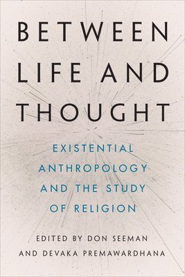 Don Seeman, Devaka Premawardhana - Between Life and Thought: Existential Anthropology and the Study of Religion, Inbunden