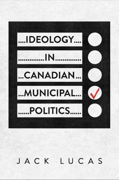Jack Lucas - Ideology in Canadian Municipal Politics, Häftad