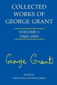 bokomslag Collected Works of George Grant