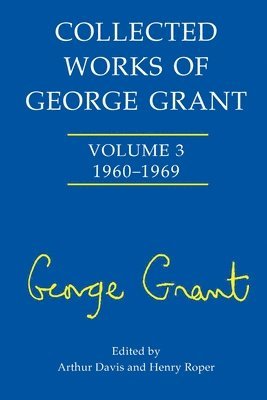 Collected Works of George Grant 1