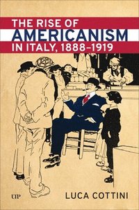 bokomslag The Rise of Americanism in Italy, 1888-1919