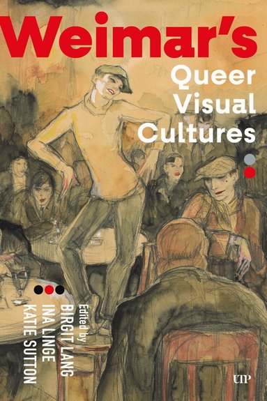 Birgit Lang, Ina Linge, Katie Sutton, Birgit Lang, Ina Linge, Katie Sutton - Weimar's Queer Visual Cultures, Inbunden