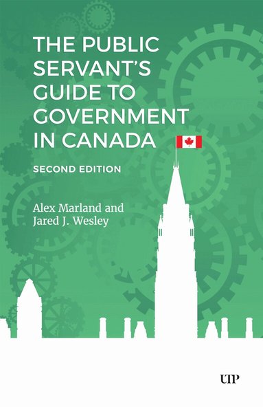 Alex Marland, Jared J. Wesley - Public Servant's Guide to Government in Canada, Second Edition, Häftad