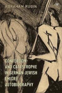 bokomslag Conversion and Catastrophe in German-Jewish migr Autobiography
