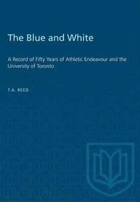 bokomslag The Blue and White: A Record of Fifty Years of Athletic Endeavour and the University of Toronto