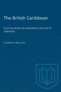 bokomslag The British Caribbean: From the decline of colonialism to the end of Federation
