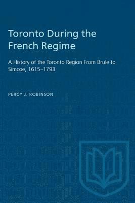 bokomslag Toronto During the French Regime: A History of the Toronto Region From Brule to Simcoe, 1615-1793