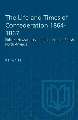 bokomslag The Life and Times of Confederation 1864-1867