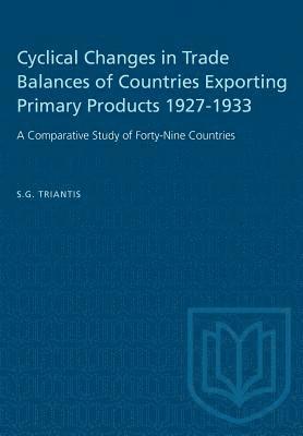 S. G. Triantis, S G Triantis - Cyclical Changes in Trade Balances of Countries Exporting Primary Products 1927-1933: A Comparative Study of Forty-Nine Countries, Häftad