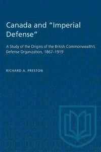 bokomslag Canada and "Imperial Defense": A Study of the Origins of the British Commonwealth's Defense Organization, 1867-1919