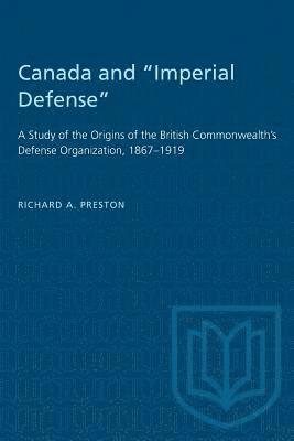 bokomslag Canada and "Imperial Defense": A Study of the Origins of the British Commonwealth's Defense Organization, 1867-1919