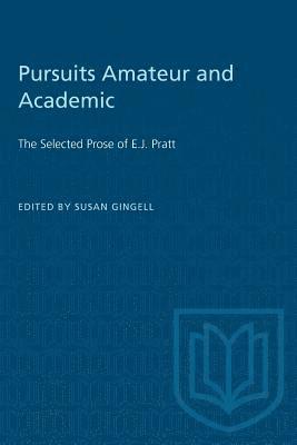 bokomslag Pursuits Amateur and Academic: The Selected Prose of E.J. Pratt