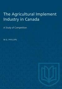bokomslag The Agricultural Implement Industry in Canada