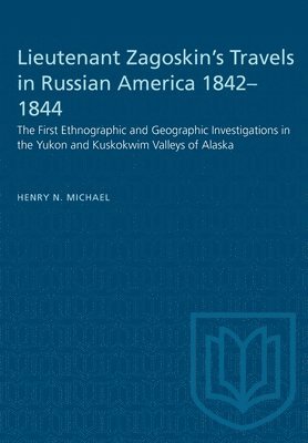 Lieutenant Zagoskin's Travels in Russian America 1842-1844 1