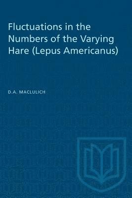 D. a. Maclulich - Fluctuations in the Numbers of the Varying Hare (Lepus Americanus), Häftad