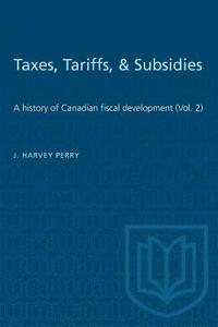 bokomslag Taxes, Tariffs, & Subsidies: A history of Canadian fiscal development (Vol. 2)