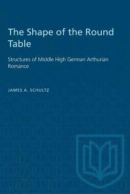 bokomslag The Shape of the Round Table: Structures of Middle High German Arthurian Romance