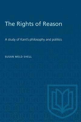 bokomslag The Rights of Reason: A study of Kant's philosophy and politics